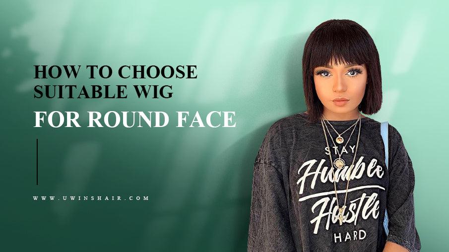 HOW TO CHOOSE SUITABLE WIG FOR ROUND FACE